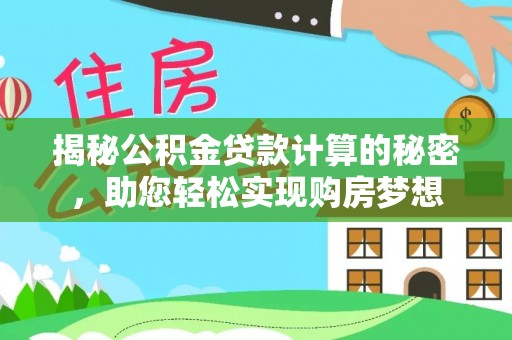 海拉尔揭秘公积金贷款计算的秘密，助您轻松实现购房梦想