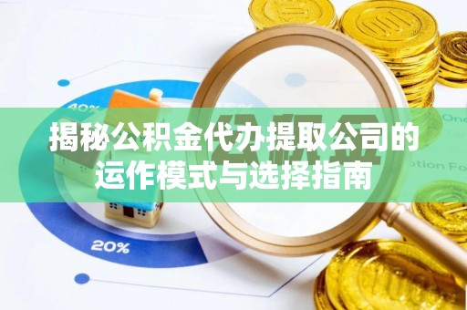 海拉尔揭秘公积金代办提取公司的运作模式与选择指南