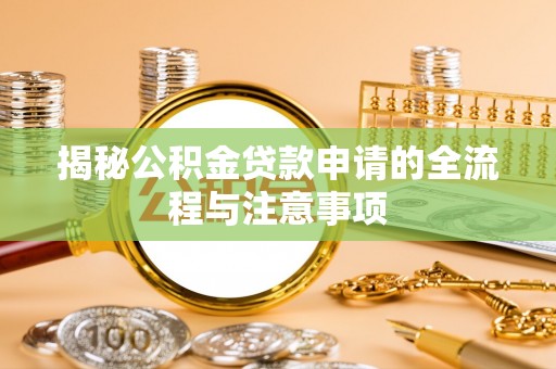 海拉尔揭秘公积金贷款申请的全流程与注意事项