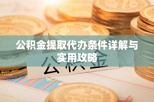 海拉尔公积金提取代办条件详解与实用攻略