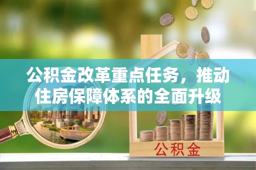 海拉尔公积金改革重点任务，推动住房保障体系的全面升级