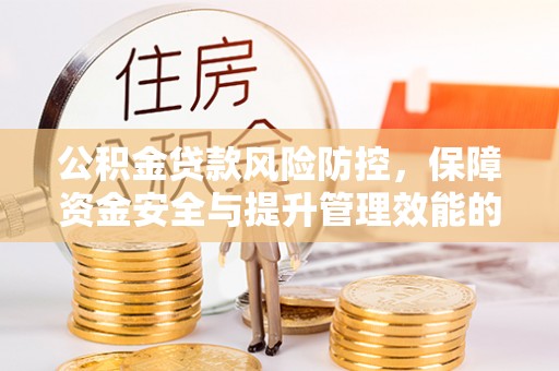 海拉尔公积金贷款风险防控，保障资金安全与提升管理效能的多维度探索