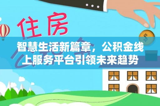海拉尔智慧生活新篇章，公积金线上服务平台引领未来趋势