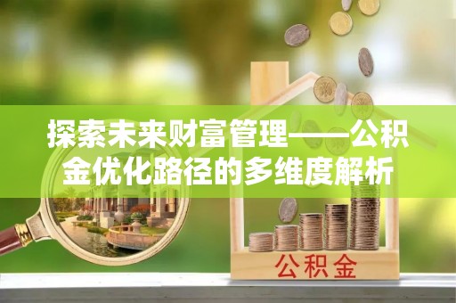海拉尔探索未来财富管理——公积金优化路径的多维度解析